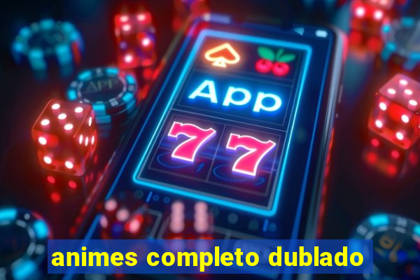 animes completo dublado